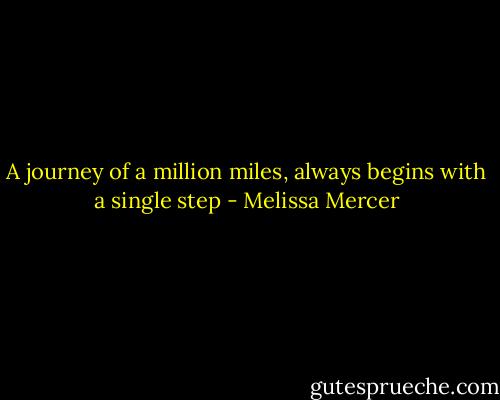 A journey of a million miles, always begins with a single step - Melissa Mercer