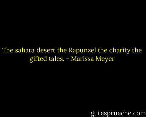 The sahara desert the Rapunzel the charity the gifted tales. - Marissa Meyer