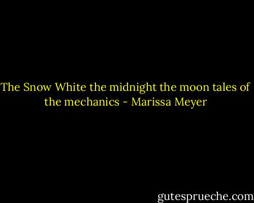 The Snow White the midnight the moon tales of the mechanics - Marissa Meyer