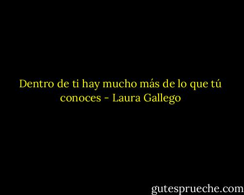 Dentro de ti hay mucho más de lo que tú conoces - Laura Gallego