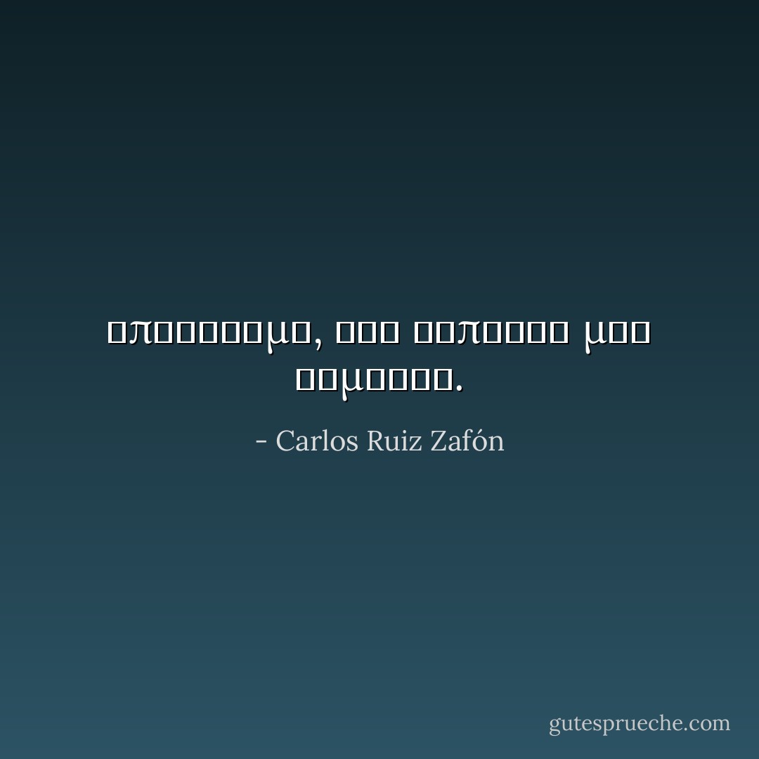 Υπάρχουμε, όσο κάποιος μας θυμάται. - Carlos Ruiz Zafón