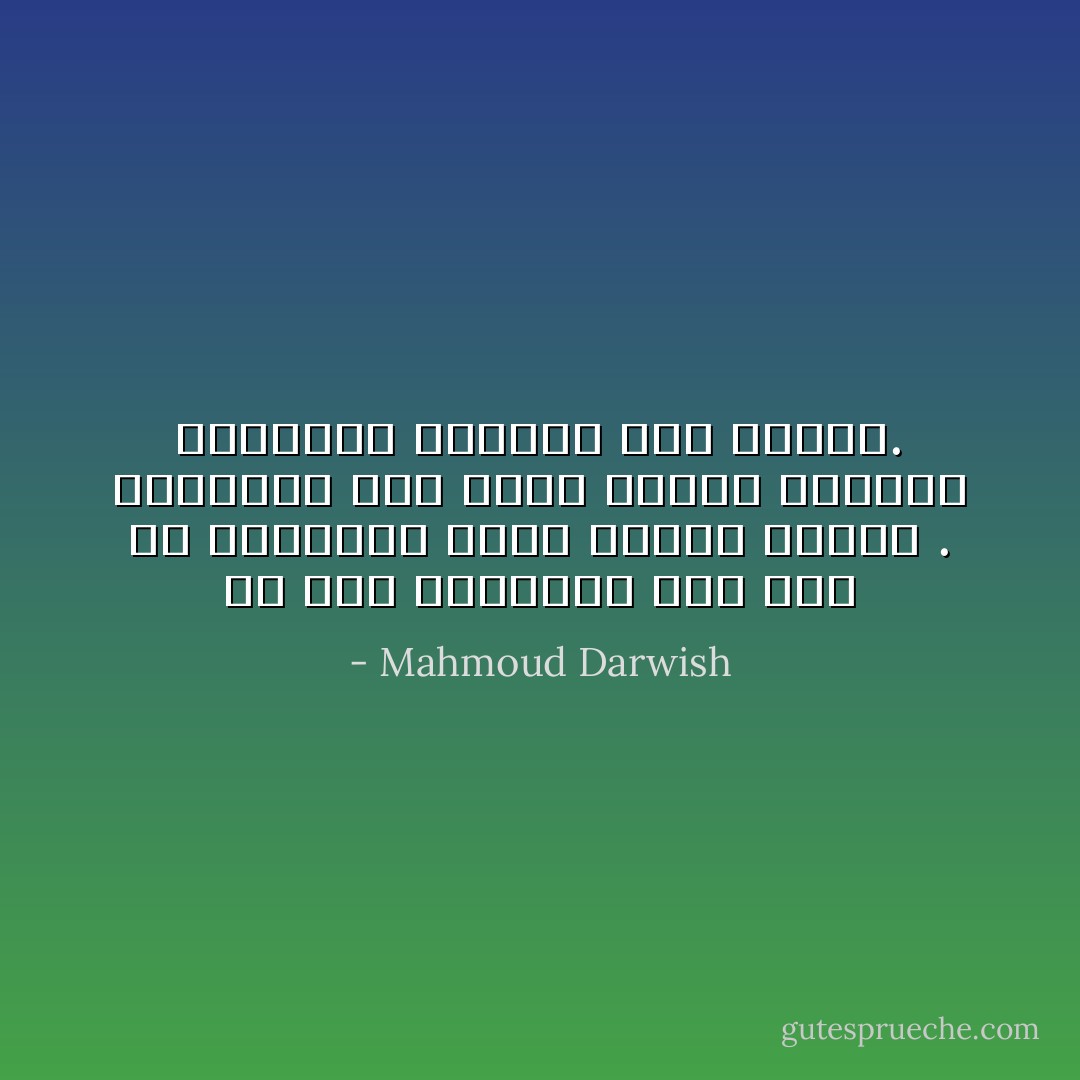 ما أشد برائتنا حين نظن أن القانون وعاء للعدل والحق . القانون هنا وعاء لرغبة الحاكم ،أوبدلة يفصلها على قياسه. - Mahmoud Darwish