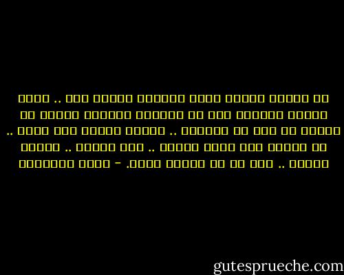 إن هؤلاء البشر كلاب مسعورة وأفاع رقط .. فإذا دفعتك مروءتك إلى أن تعطيهم إحسانا فاقذف به إليهم ثم اجر من أمامهم .. أعطهم الفضل وفر منهم .. لا تنتظر حتى مجرد الشكر .. انج بنفسك .. واذكر المثل .. اتق شر من أحسنت إليه. - يوسف السباعي