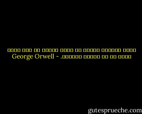 وكان ونستون يتصور أن أفضل الكتب هي تلك التي تقول لك ما تعرفه بالفعل. - George Orwell