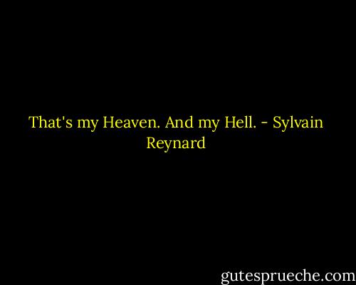 That's my Heaven. And my Hell. - Sylvain Reynard