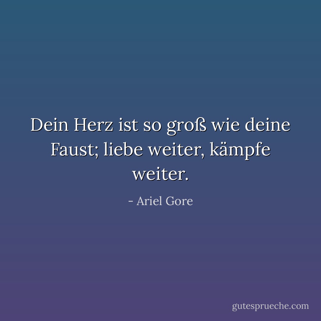 Dein Herz ist so groß wie deine Faust; liebe weiter, kämpfe weiter. - Ariel Gore<