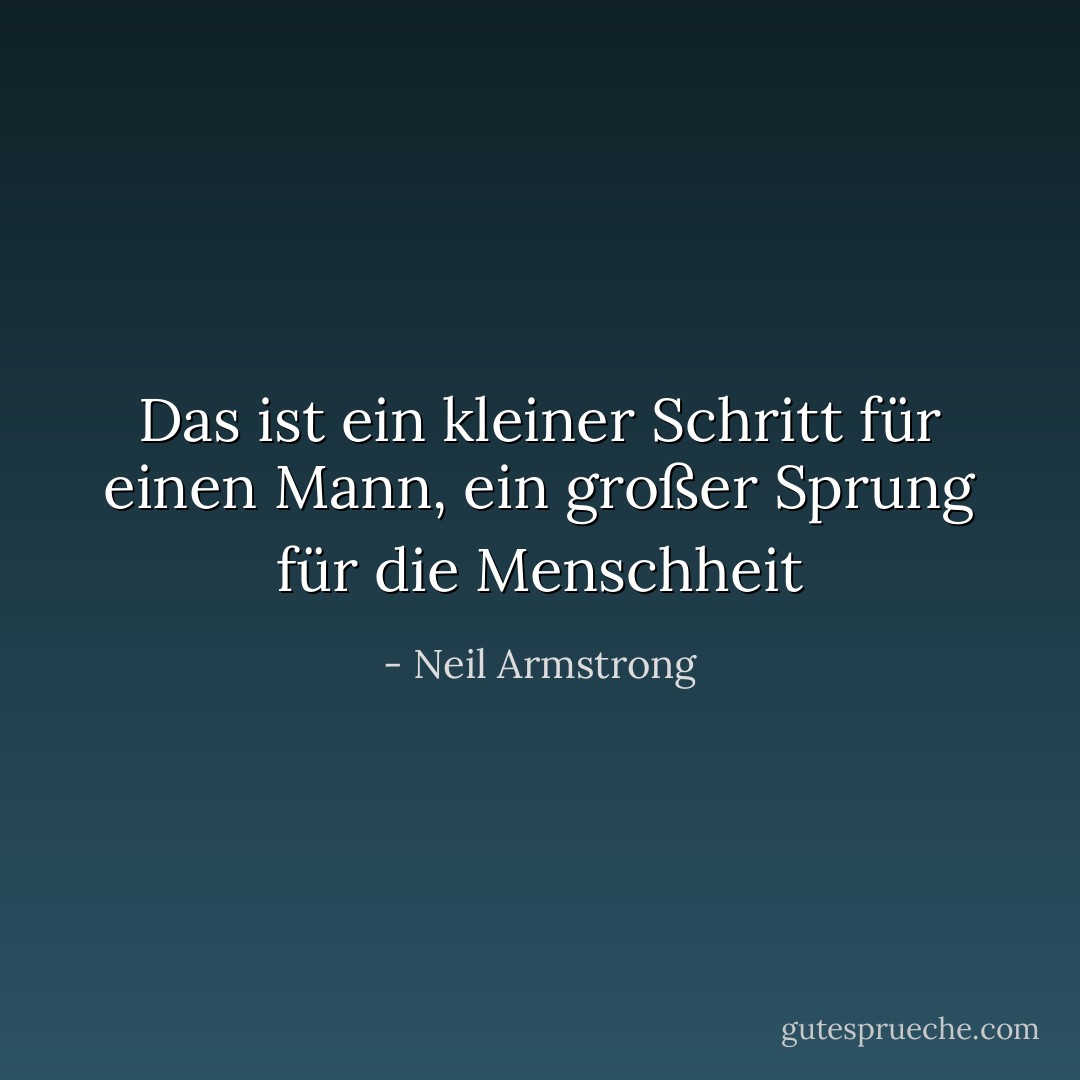 Das ist ein kleiner Schritt für einen Mann, ein großer Sprung für die Menschheit - Neil Armstrong<