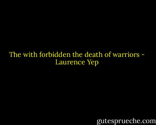 The with forbidden the death of warriors - Laurence Yep