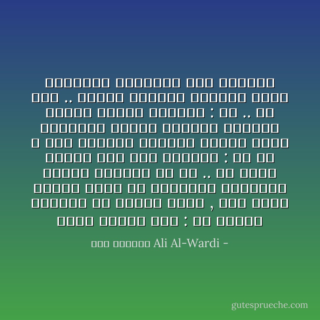 يقول توماس بين : ان الفقر ليتحدى كل فضيلة وسلام , لانه يورث صاحبه درجة من الانحطاط والتذمر تكتسح امامها كل شي .. ولا يبقى قائما غير هذا المبدأ : كن او لا تكن<br />ومشكلة الوعاظ عندنا انهم يحاولون تقويم السلوك البشري بمجرد قولهم للانسان : كن .. ولا تكن .. كأنهم يحسبون السلوك طيناً يكيفونه بأيديهم كما يشاؤون - علي الوردي Ali Al-Wardi