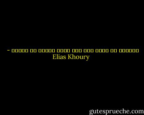 المرأة لا تموت إلا اذا توقف الرجل عن حبّها - Elias Khoury