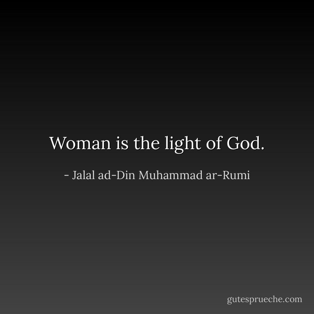 Woman is the light of God. - Jalal ad-Din Muhammad ar-Rumi