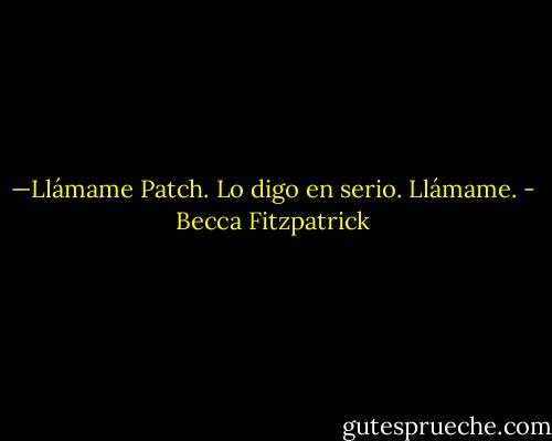 —﻿Llámame Patch. Lo digo en serio. Llámame. - Becca Fitzpatrick