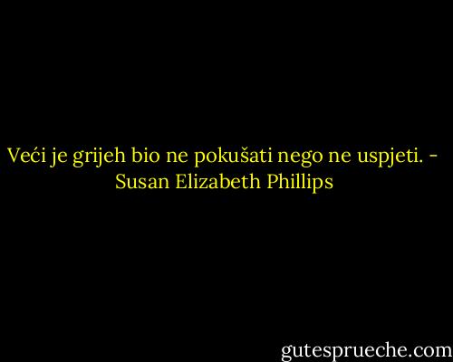 Veći je grijeh bio ne pokušati nego ne uspjeti. - Susan Elizabeth Phillips