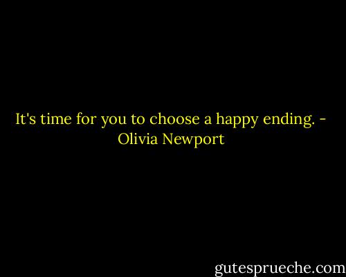It's time for you to choose a happy ending. - Olivia Newport