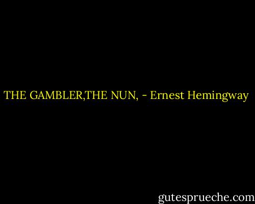 THE GAMBLER,THE NUN, - Ernest Hemingway