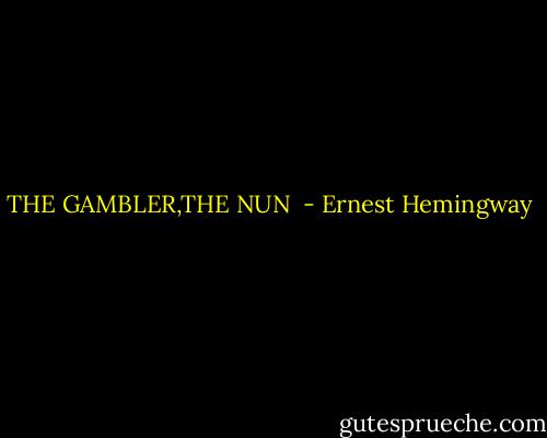 THE GAMBLER,THE NUN  - Ernest Hemingway