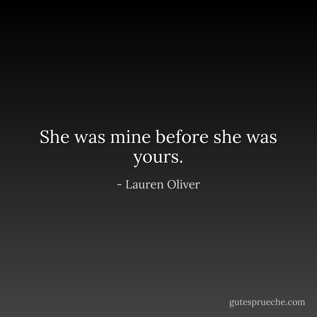 She was mine before she was yours. - Lauren Oliver