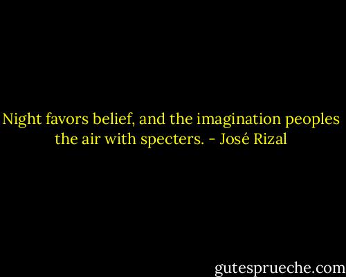 Night favors belief, and the imagination peoples the air with specters. - José Rizal