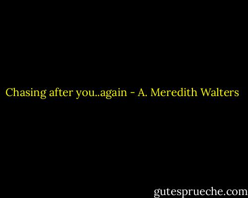 Chasing after you..again - A. Meredith Walters