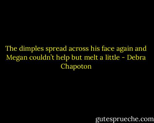 The dimples spread across his face again and Megan couldn’t help but melt a little - Debra Chapoton