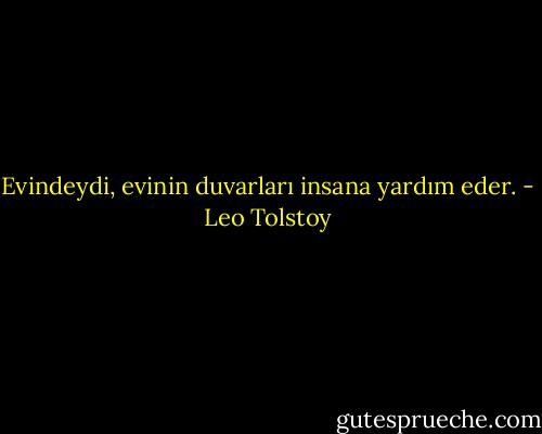 Evindeydi, evinin duvarları insana yardım eder. - Leo Tolstoy