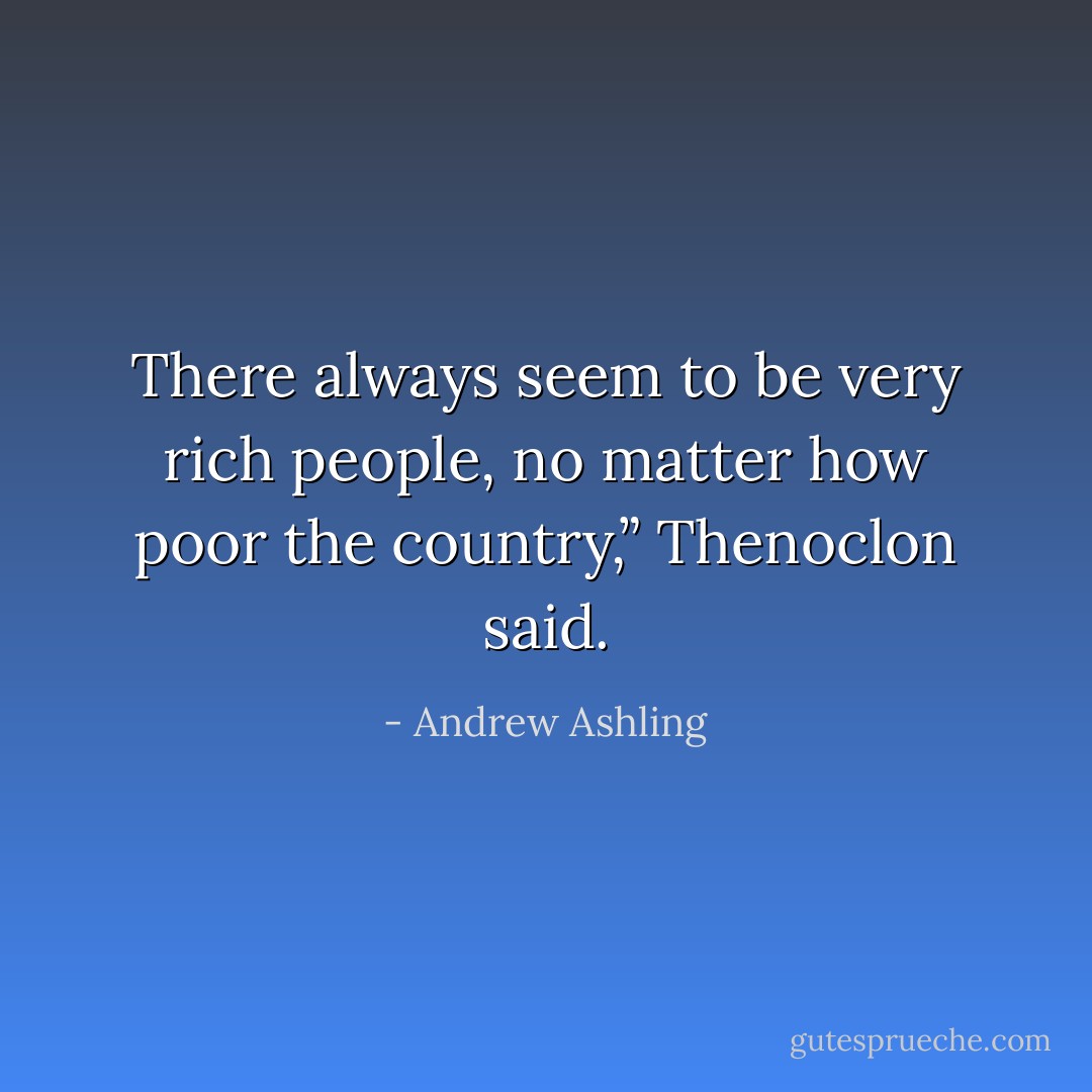 There always seem to be very rich people, no matter how poor the country,” Thenoclon said. - Andrew Ashling