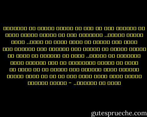 إن المرأة إذا لم تحب من قلبها فلابد من إغرائها ببريق الذهب.. والفنان إذا لم يتفجر ينبوع نفسه لغير شئ، فلابد من طرقه بفأس من ذهب؟.. إنها طبيعة غريبة لا علاقة لها بالطمع ولا بالجشع ولا بالرغبة في الترف.. إنما هي أحيانا شئ يدخل في نطاق سر النفس الآدمية، إن قلب الفنان وقلب المرأة سيان كلاهما كنز مسحور إن لم يفتح من تلقاء نفسه لأول عابر فلا بد من أن يحرق أمامه كثير من البخور.. - توفيق الحكيم
