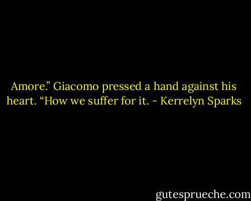 Amore.” Giacomo pressed a hand against his heart. “How we suffer for it. - Kerrelyn Sparks