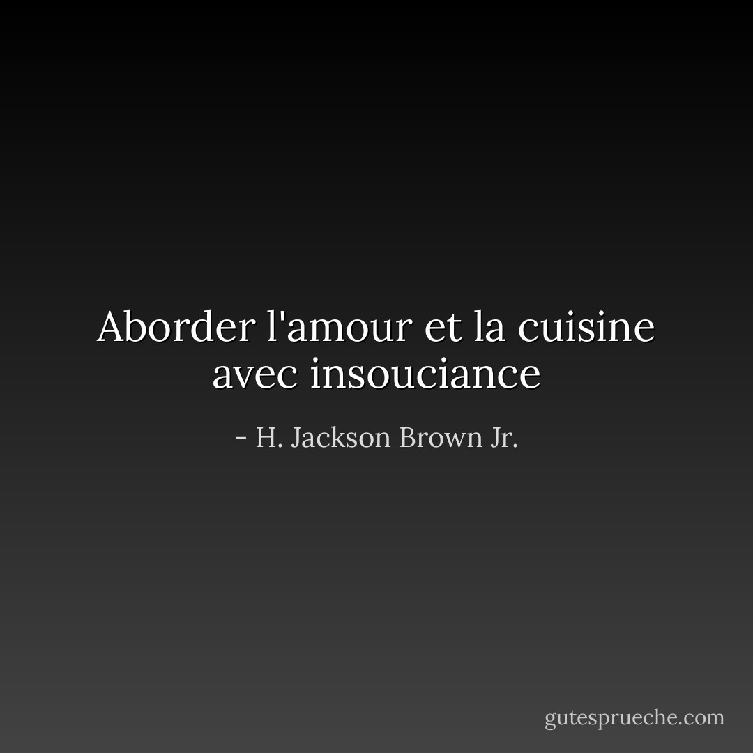 Aborder l'amour et la cuisine avec insouciance - H. Jackson Brown Jr.