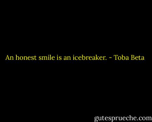 An honest smile is an icebreaker. - Toba Beta