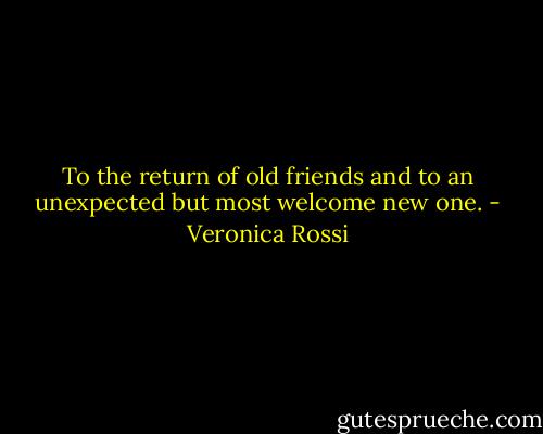 To the return of old friends and to an unexpected but most welcome new one. - Veronica Rossi