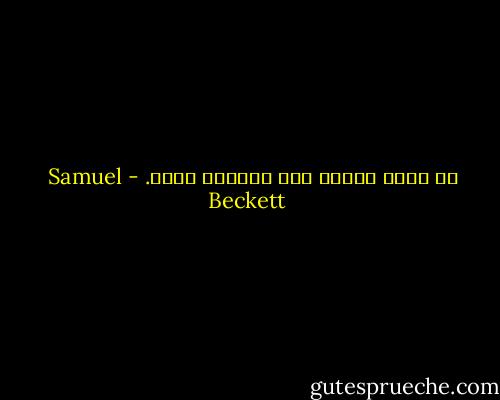 لم نولد لنكون على الطريق نفسه. - Samuel Beckett