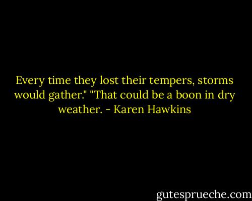 Every time they lost their tempers, storms would gather."<br />"That could be a boon in dry weather. - Karen Hawkins