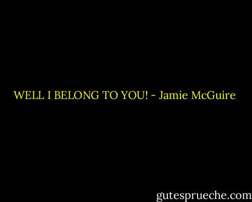 WELL I BELONG TO YOU! - Jamie McGuire