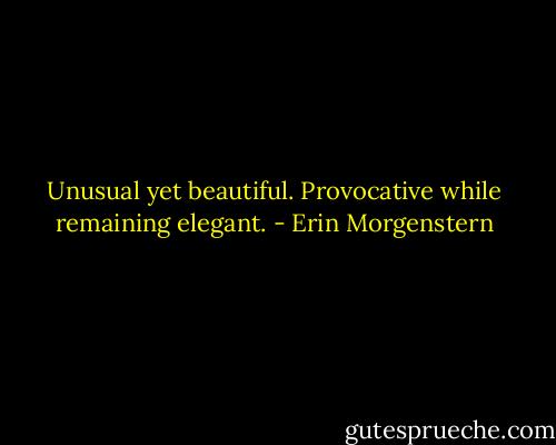 Unusual yet beautiful. Provocative while remaining elegant. - Erin Morgenstern