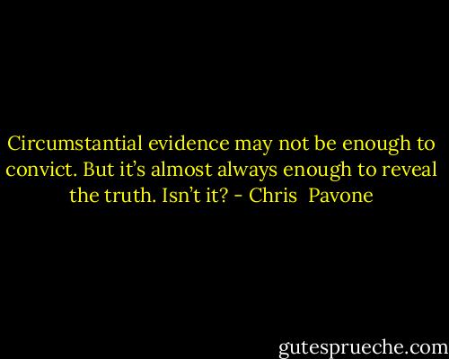 Circumstantial evidence may not be enough to convict. But it’s almost always enough to reveal the truth. Isn’t it? - Chris  Pavone