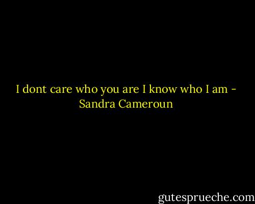 I dont care who you are I know who I am - Sandra Cameroun