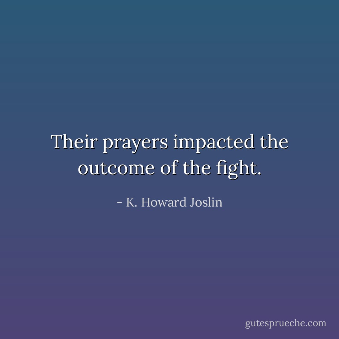 Their prayers impacted the outcome of the fight. - K. Howard Joslin
