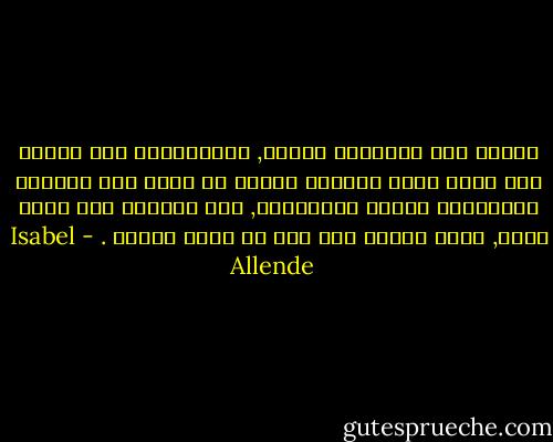 أحاول عدم التفكير بالغد, فالمستقبل غير موجود كما يقول هنود الهضاب الذين لا يرون إلا الماضي لاستخلاص العبر والمعارف, أما الحاضر فهو مجرد وميض, لأنه يتحول إلى ماض في لحظة واحدة . - Isabel Allende