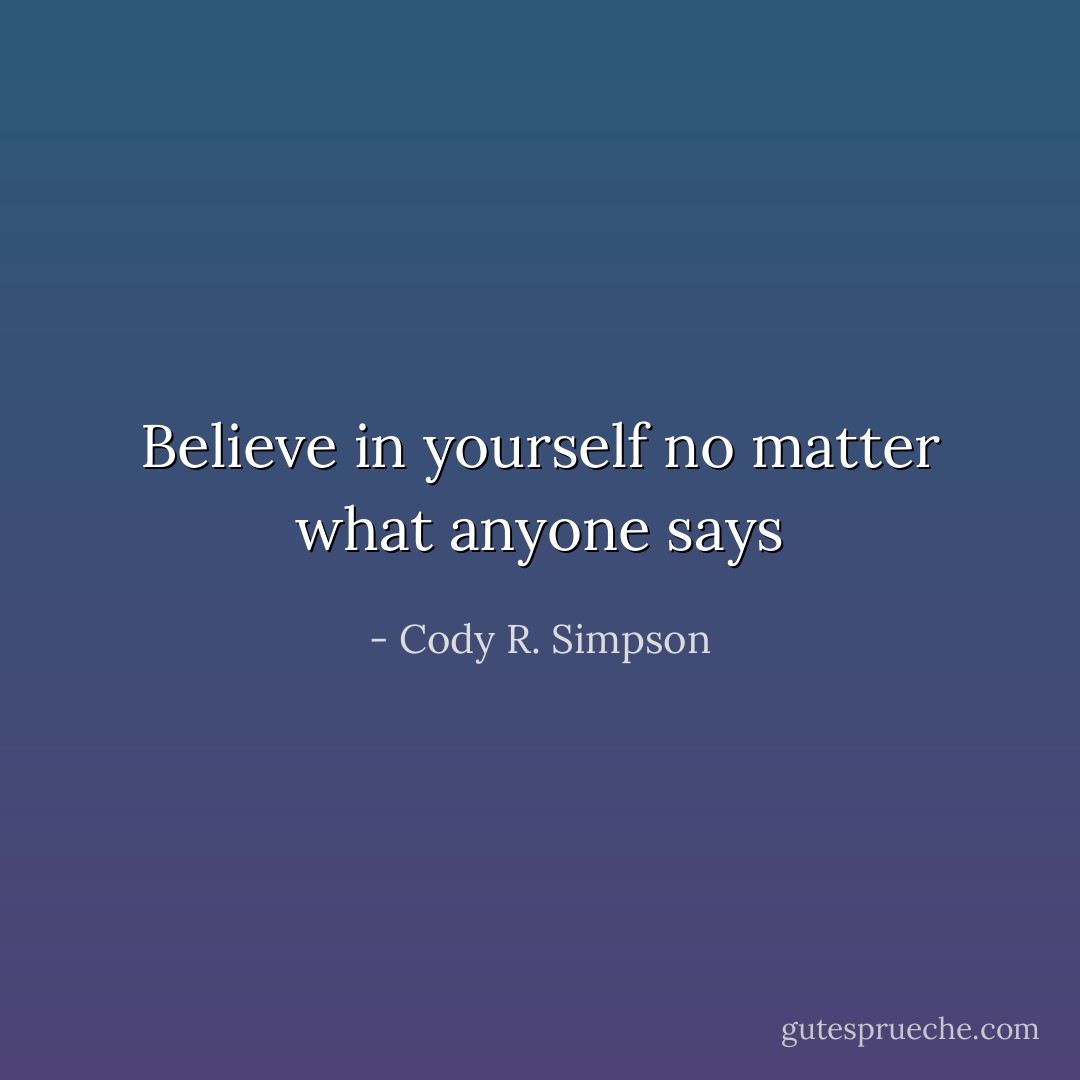 Believe in yourself no matter what anyone says - Cody R. Simpson
