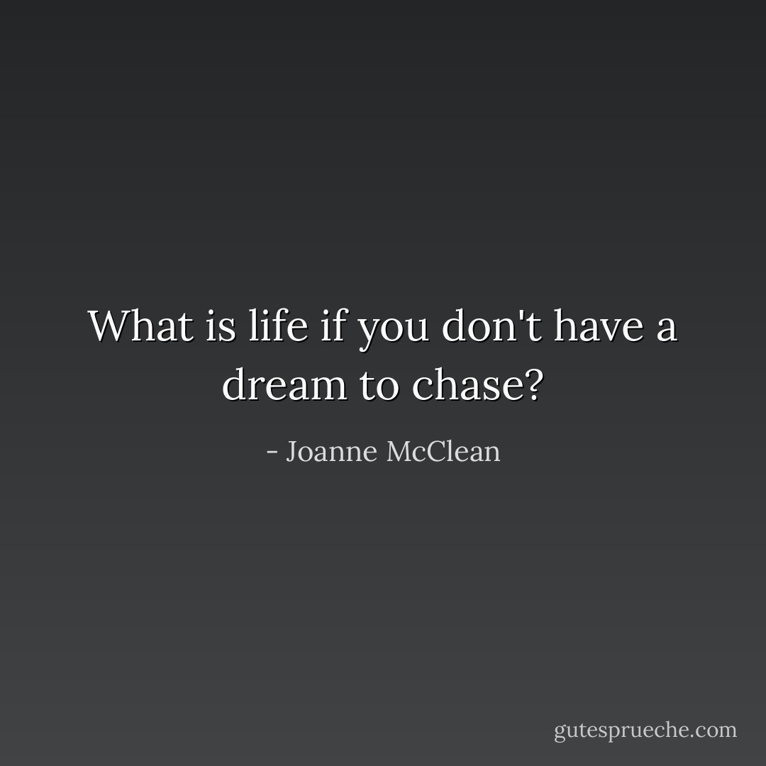 What is life if you don't have a dream to chase? - Joanne McClean