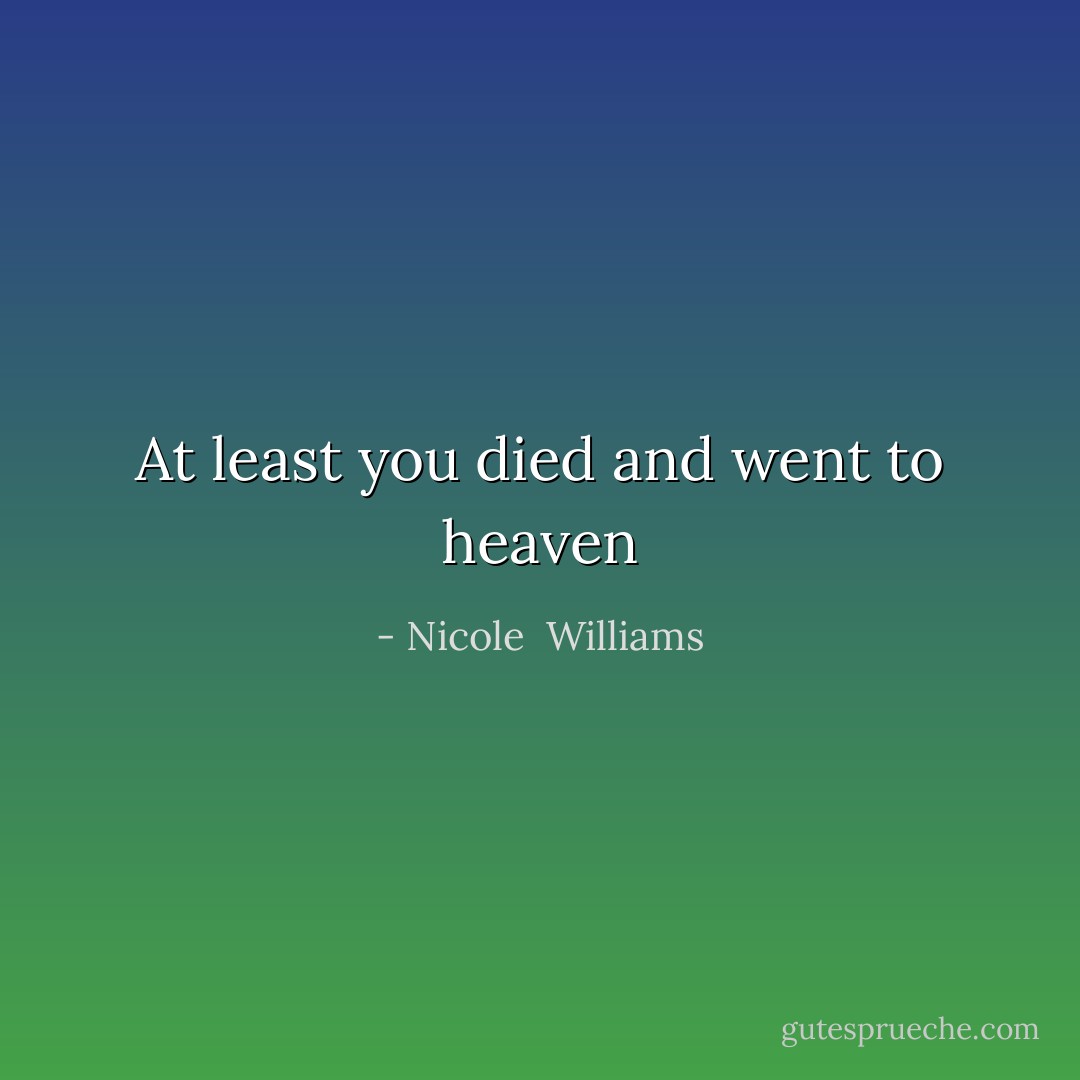 At least you died and went to heaven - Nicole  Williams
