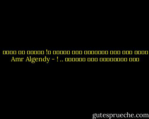 ماذا جلب لنا العقلاء سوى الألم ؟! بينما لم يجلب لنا المجانين سوى الحكمة .. ! - Amr Algendy