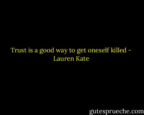 Trust is a good way to get oneself killed - Lauren Kate