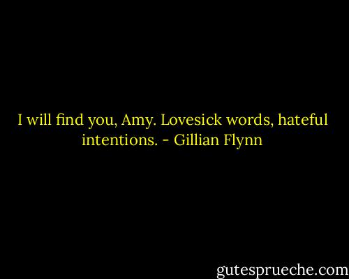 I will find you, Amy.<br />Lovesick words, hateful intentions. - Gillian Flynn