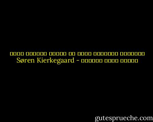 الحُبُّ المثالي يعني أن يحبَّ المرءُ مَنْ بسببه أضحى تعيسًا - Søren Kierkegaard