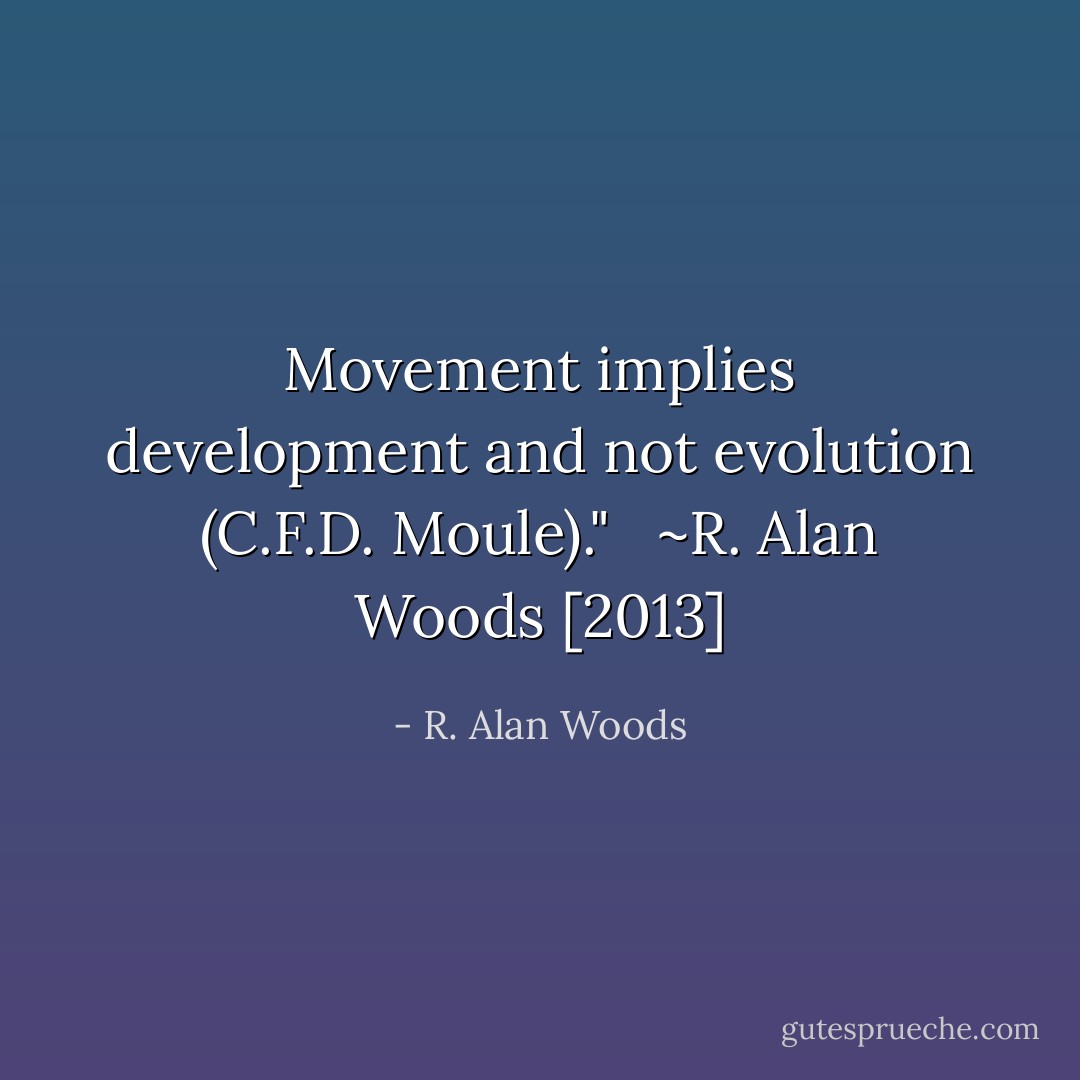 Movement implies development and not evolution (C.F.D. Moule)." <br /><br />~R. Alan Woods [2013] - R. Alan Woods