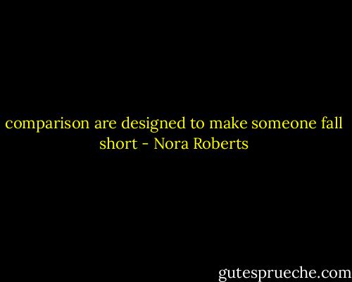 comparison are designed to make someone fall short - Nora Roberts