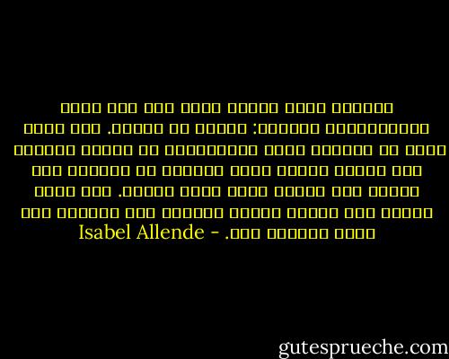 ارنستو يخلع سترته ويمر بها على يديك المتيبستين قائلاً: إلمسي يا باولا. هذا أنا، وهذه هي السترة التي تفضلينها، هل تعرفت عليها؟ <br />لقد سجَّل رسائل سرية يتركها في سماعات على أذنيك لكي تسمعي صوته وأنت وحيدة. وهو يأتي بقطعة قطن مضمخة بعطره ويضعها تحت وسادتك لكي تبقى رائحته معك. - Isabel Allende