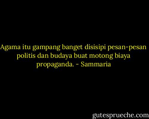 Agama itu gampang banget disisipi pesan-pesan politis dan budaya buat motong biaya propaganda. - Sammaria